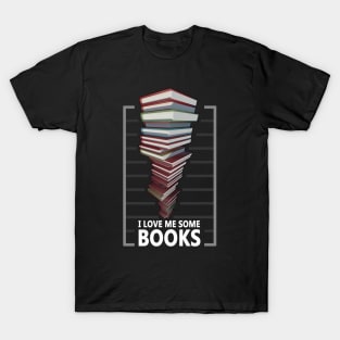 I love me some books - Book lovers quote T-Shirt